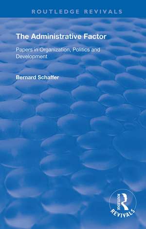 The Administrative Factor: Papers in Organization, Politics and Development de Bernard Schaffer