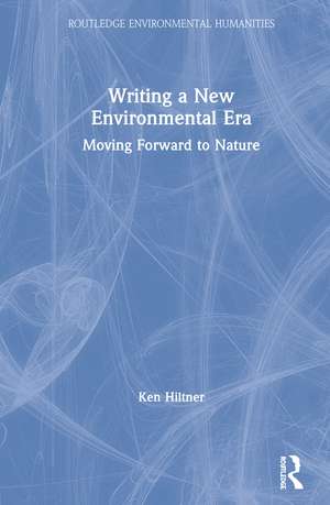 Writing a New Environmental Era: Moving forward to nature de Ken Hiltner