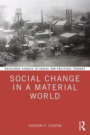 Social Change in a Material World de Theodore R. Schatzki