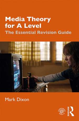 Media Theory for A Level: The Essential Revision Guide de Mark Dixon