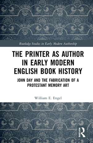 The Printer as Author in Early Modern English Book History: John Day and the Fabrication of a Protestant Memory Art de William E. Engel