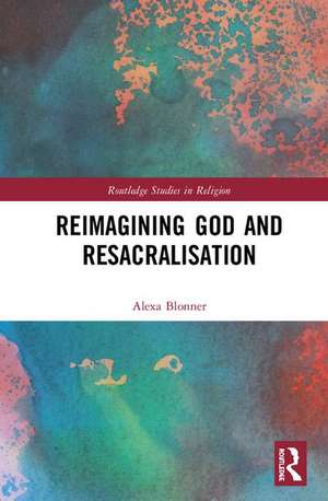 Reimagining God and Resacralisation de Alexa Blonner