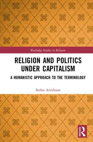 Religion and Politics Under Capitalism: A Humanistic Approach to the Terminology de Stefan Arvidsson