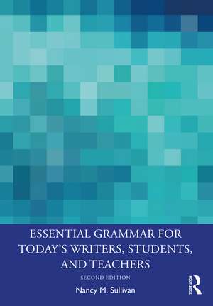 Essential Grammar for Today's Writers, Students, and Teachers de Nancy M. Sullivan