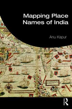 Mapping Place Names of India de Anu Kapur