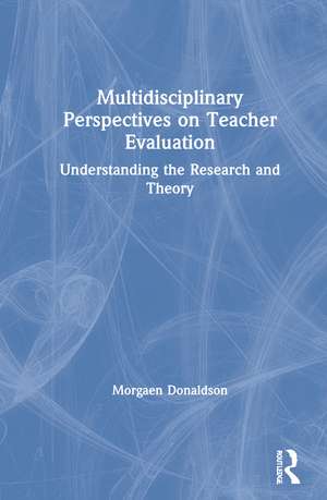 Multidisciplinary Perspectives on Teacher Evaluation: Understanding the Research and Theory de Morgaen Donaldson