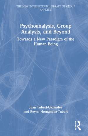 Psychoanalysis, Group Analysis, and Beyond: Towards a New Paradigm of the Human Being de Juan Tubert-Oklander