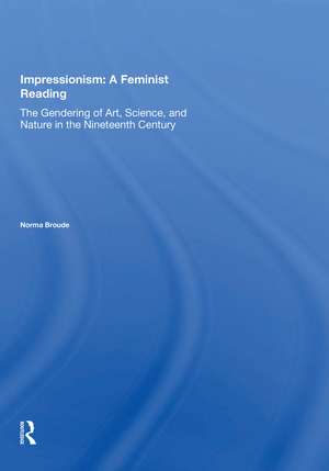 Impressionism: A Feminist Reading: The Gendering Of Art, Science, And Nature In The Nineteenth Century de Norma Broude