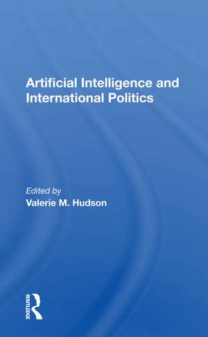 Artificial Intelligence And International Politics de Valerie M Hudson