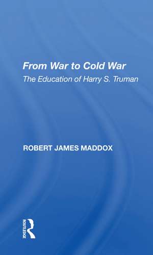 From War To Cold War: The Education Of Harry S. Truman de Robert James Maddox