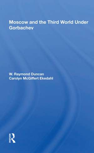 Moscow And The Third World Under Gorbachev de W. Raymond Duncan