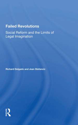 Failed Revolutions: Social Reform And The Limits Of Legal Imagination de Richard Delgado