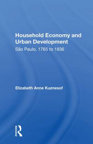 Household Economy and Urban Development: São Paulo, 1765 to 1836 de Elizabeth Anne Kuznesof