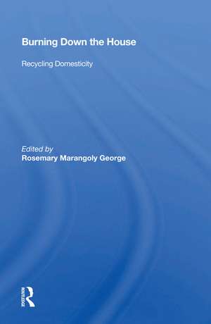 Burning Down the House: Recycling Domesticity de Rosemary Marangoly George