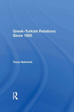 Greek-Turkish Relations Since 1955 de Tozun Bahcheli