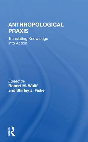 Anthropological Praxis: Translating Knowledge Into Action de Robert M. Wulff