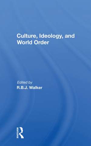 Culture, Ideology, And World Order de R.b.j. Walker