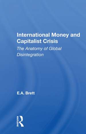 International Money And Capitalist Crisis: The Anatomy Of Global Disintegration de E.A. Brett