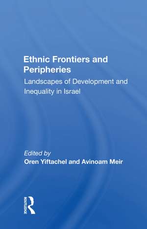 Ethnic Frontiers And Peripheries: Landscapes Of Development And Inequality In Israel de Oren Yiftachel