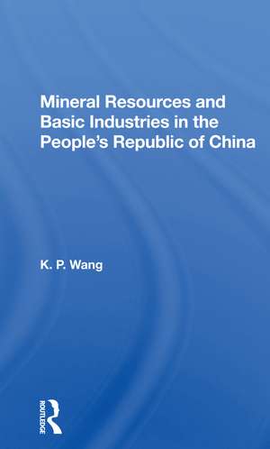 Mineral Resources and Basic Industries in the People's Republic of China de K.P. Wang