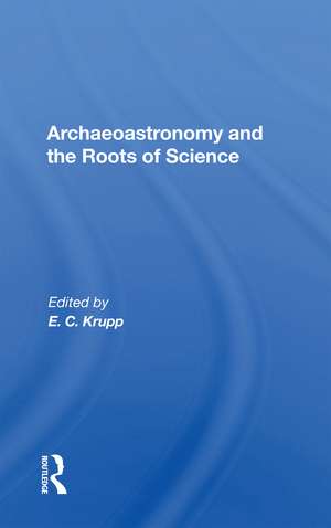 Archaeoastronomy And The Roots Of Science de E. C. Krupp