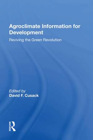 Agroclimate Information For Development: Reviving The Green Revolution de David F. Cusack