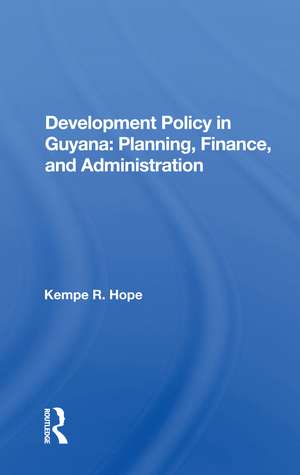 Development Policy In Guyana: Planning, Finance, And Administration de Kempe R. Hope