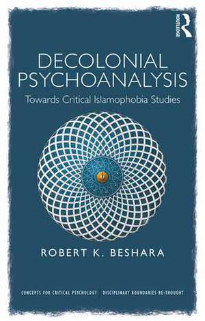 Decolonial Psychoanalysis: Towards Critical Islamophobia Studies de Robert Beshara