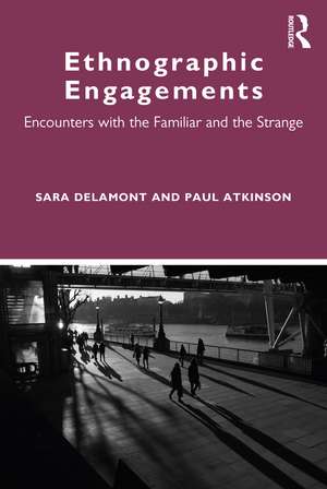 Ethnographic Engagements: Encounters with the Familiar and the Strange de Sara Delamont