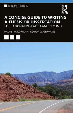 A Concise Guide to Writing a Thesis or Dissertation: Educational Research and Beyond de Halyna M. Kornuta