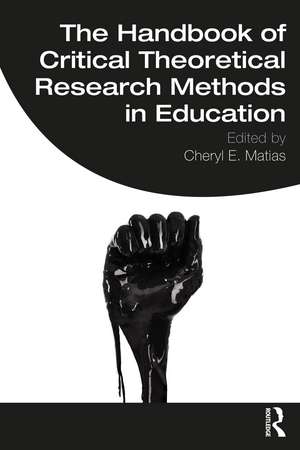 The Handbook of Critical Theoretical Research Methods in Education de Cheryl E. Matias