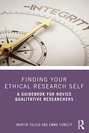 Finding Your Ethical Research Self: A Guidebook for Novice Qualitative Researchers de Martin Tolich