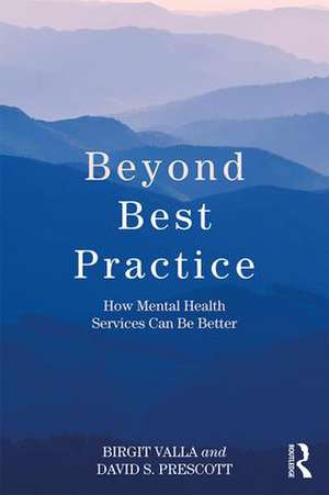 Beyond Best Practice: How Mental Health Services Can Be Better de Birgit Valla