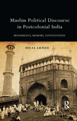 Muslim Political Discourse in Postcolonial India: Monuments, Memory, Contestation de Hilal Ahmed