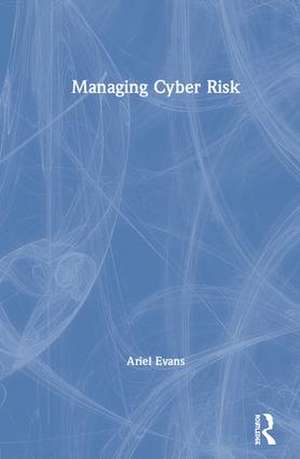 Managing Cyber Risk de Ariel Evans