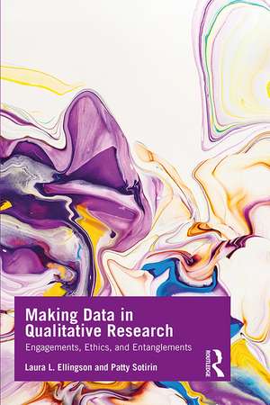 Making Data in Qualitative Research: Engagements, Ethics, and Entanglements de Laura L. Ellingson