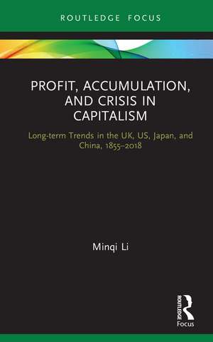 Profit, Accumulation, and Crisis in Capitalism: Long-term Trends in the UK, US, Japan, and China, 1855–2018 de Minqi Li