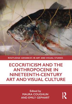 Ecocriticism and the Anthropocene in Nineteenth-Century Art and Visual Culture de Maura Coughlin