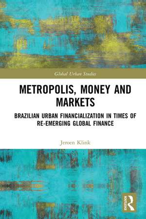 Metropolis, Money and Markets: Brazilian Urban Financialization in Times of Re-emerging Global Finance de Jeroen Klink