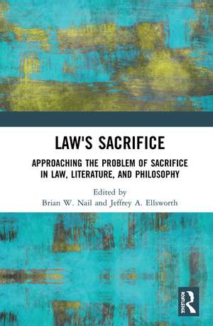 Law's Sacrifice: Approaching the Problem of Sacrifice in Law, Literature, and Philosophy de Brian Nail