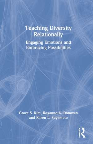 Teaching Diversity Relationally: Engaging Emotions and Embracing Possibilities de Grace S. Kim