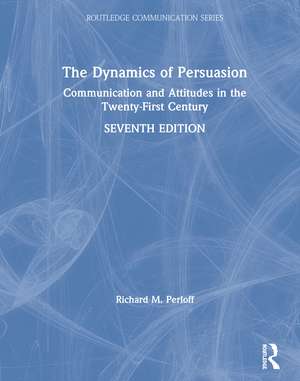 The Dynamics of Persuasion: Communication and Attitudes in the Twenty-First Century de Richard M. Perloff