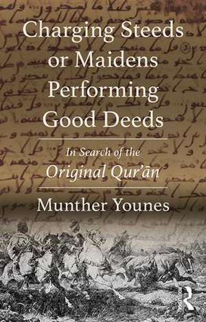 Charging Steeds or Maidens Performing Good Deeds: In Search of the Original Qur’an de Munther Younes