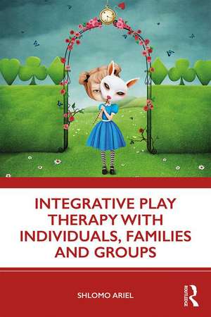 Integrative Play Therapy with Individuals, Families and Groups de Shlomo Ariel