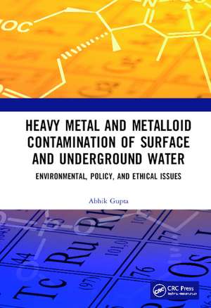 Heavy Metal and Metalloid Contamination of Surface and Underground Water: Environmental, Policy and Ethical Issues de Abhik Gupta