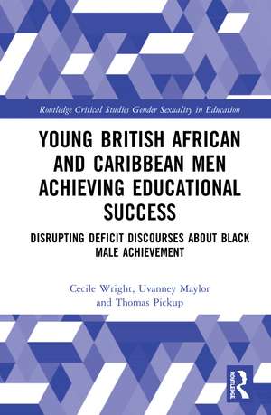 Young British African and Caribbean Men Achieving Educational Success: Disrupting Deficit Discourses about Black Male Achievement de Cecile Wright