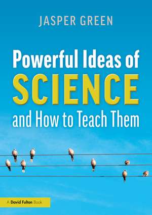 Powerful Ideas of Science and How to Teach Them de Jasper Green