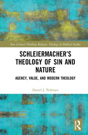 Schleiermacher’s Theology of Sin and Nature: Agency, Value, and Modern Theology de Daniel J. Pedersen