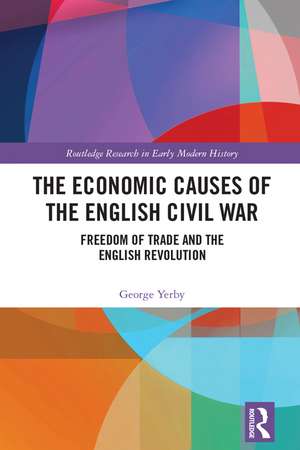 The Economic Causes of the English Civil War: Freedom of Trade and the English Revolution de George Yerby