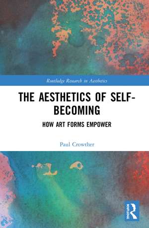 The Aesthetics of Self-Becoming: How Art Forms Empower de Paul Crowther